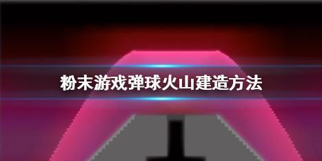 《粉末游戏》弹球火山怎么建 弹球火山建造方法