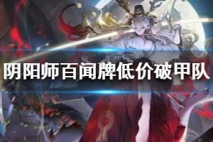 《阴阳师百闻牌》低价破甲队卡组推荐 低价破甲队卡组构筑分享