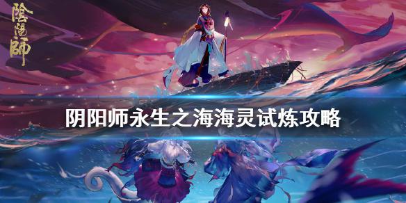 《阴阳师》永生之海海灵试炼怎么玩 海灵试炼冲星挂机阵容推荐