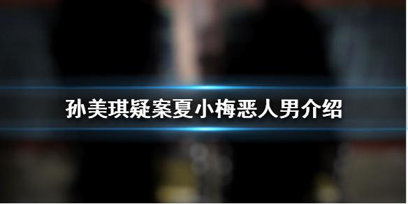 《孙美琪疑案夏小梅》恶人男线索在哪 恶人男介绍