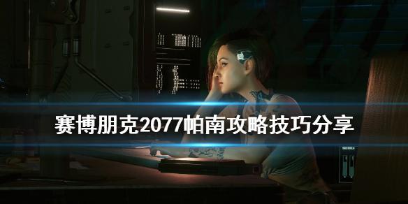 《赛博朋克2077》帕南攻略技巧分享 怎么攻略帕南?