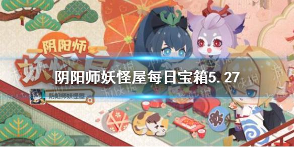 《阴阳师妖怪屋》每日宝箱5.27 微信5月27日每日宝箱答案一览