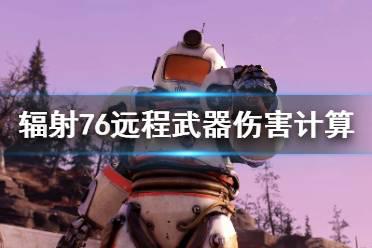 《辐射76》远程武器伤害怎么计算？远程武器伤害计算方法分享