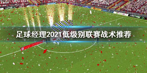 《足球经理2021》低级别联赛战术怎么选 低级别联赛战术推荐